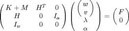 $$\pmatrix{K+M & H^T & 0 \cr
H & 0 & I_\alpha\cr
I_w & 0 & 0 \cr
} \pmatrix{\pmatrix{w \cr v} \cr \lambda \cr \alpha \cr} = \pmatrix{F \cr 0}$$